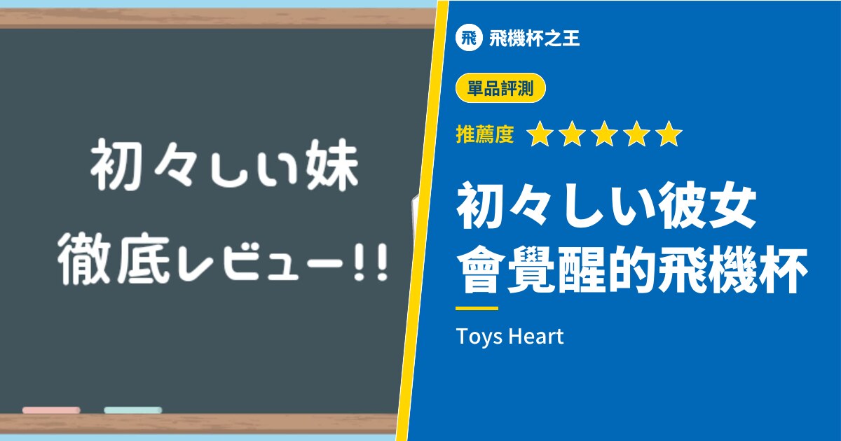 【初々しい彼女（原名：初々しい妹）】從以前到現在都超人氣的飛機杯，理由就在於【覺醒】